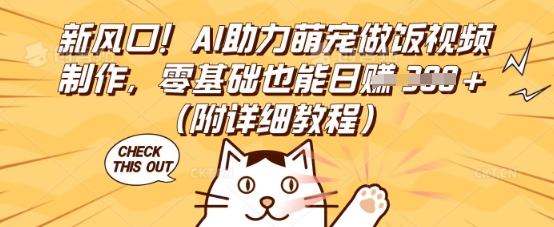 新风口！AI助力萌宠做饭视频制作，零基础也能日入3张(附详细教程)-亮剑学堂