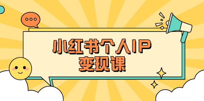 （14172期）小红书个人变现课：精准人设定位+爆款选题拆解，教你打造百万流量账号秘籍-亮剑学堂